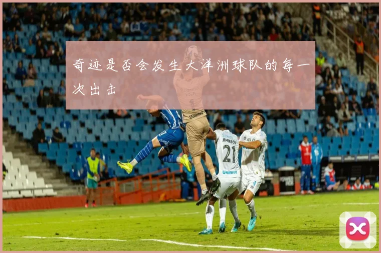 奇迹是否会发生大洋洲球队的每一次出击